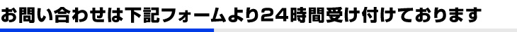 お問い合わせは下記フォームより24時間受け付けております